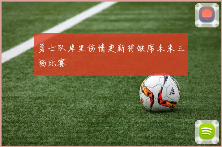 勇士队库里伤情更新将缺席未来三场比赛