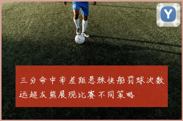 三分命中率差距悬殊快船罚球次数远超灰熊展现比赛不同策略