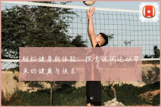 轻松健身新体验：探索休闲运动带来的健康与快乐