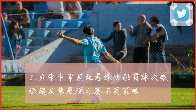 三分命中率差距悬殊快船罚球次数远超灰熊展现比赛不同策略