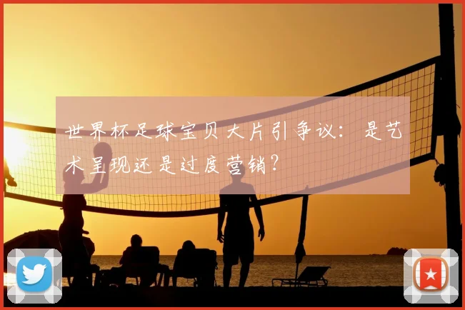 世界杯足球宝贝大片引争议：是艺术呈现还是过度营销？