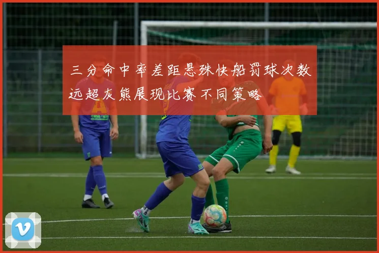 三分命中率差距悬殊快船罚球次数远超灰熊展现比赛不同策略