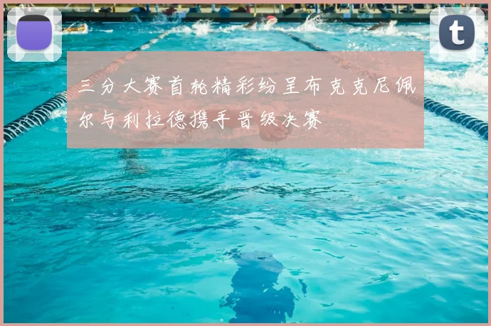 三分大赛首轮精彩纷呈布克克尼佩尔与利拉德携手晋级决赛