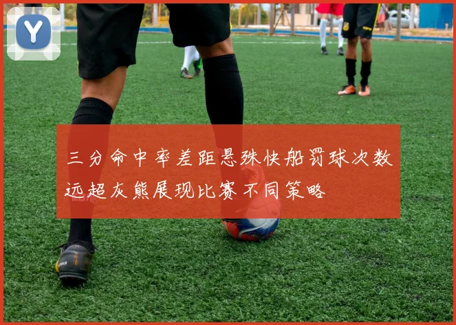 三分命中率差距悬殊快船罚球次数远超灰熊展现比赛不同策略