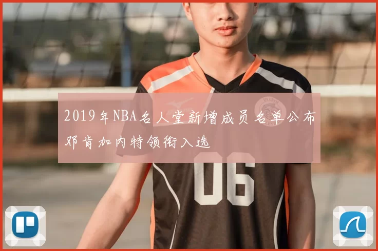 2019年NBA名人堂新增成员名单公布邓肯加内特领衔入选