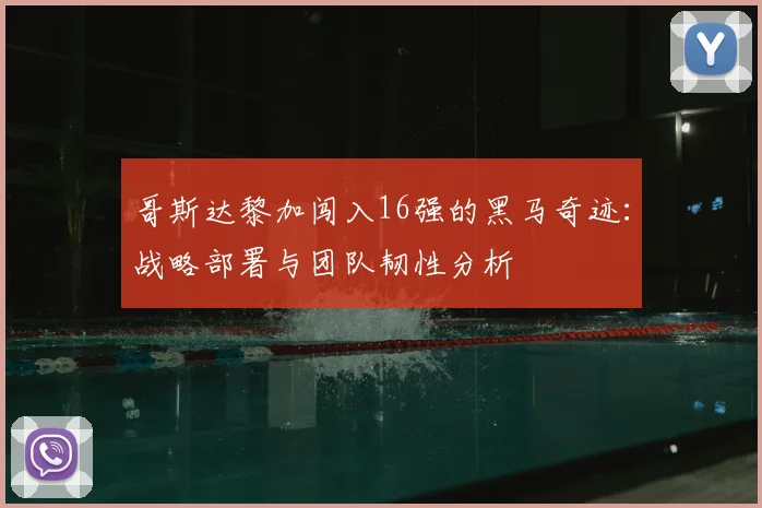 哥斯达黎加闯入16强的黑马奇迹：战略部署与团队韧性分析