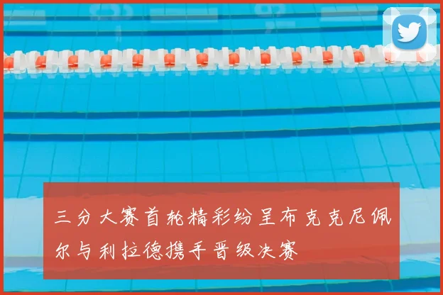 三分大赛首轮精彩纷呈布克克尼佩尔与利拉德携手晋级决赛