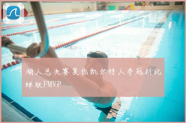 湖人总决赛复仇凯尔特人夺冠科比蝉联FMVP