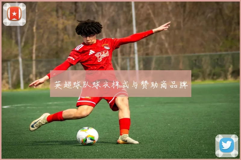 英超球队球衣样式与赞助商品牌