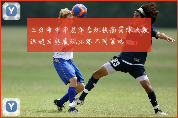 三分命中率差距悬殊快船罚球次数远超灰熊展现比赛不同策略