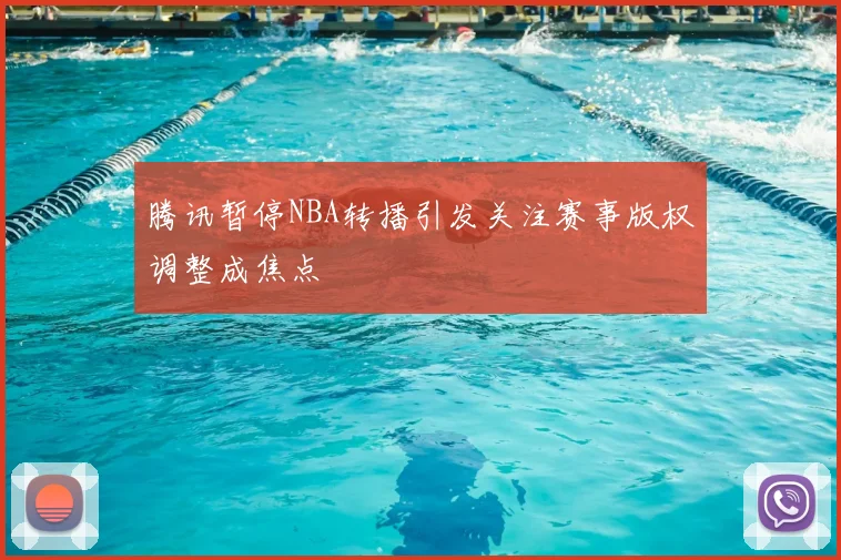 腾讯暂停NBA转播引发关注赛事版权调整成焦点