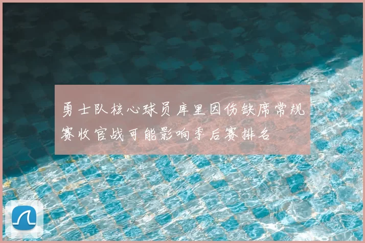 勇士队核心球员库里因伤缺席常规赛收官战可能影响季后赛排名