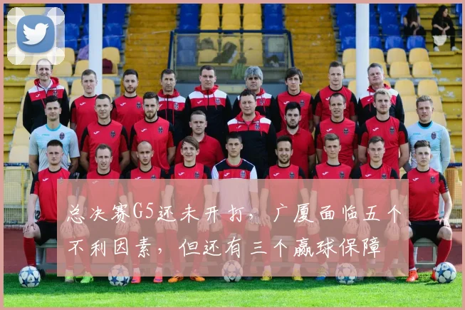 总决赛G5还未开打，广厦面临五个不利因素，但还有三个赢球保障