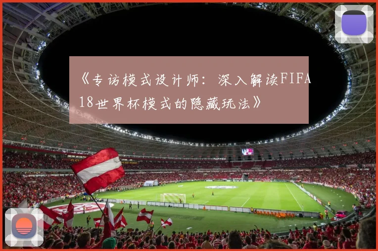 《专访模式设计师：深入解读FIFA 18世界杯模式的隐藏玩法》