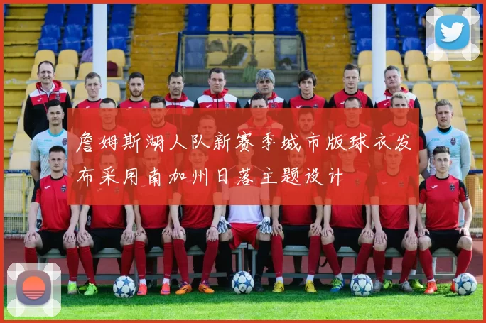 詹姆斯湖人队新赛季城市版球衣发布采用南加州日落主题设计