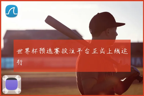 世界杯预选赛投注平台正式上线运行