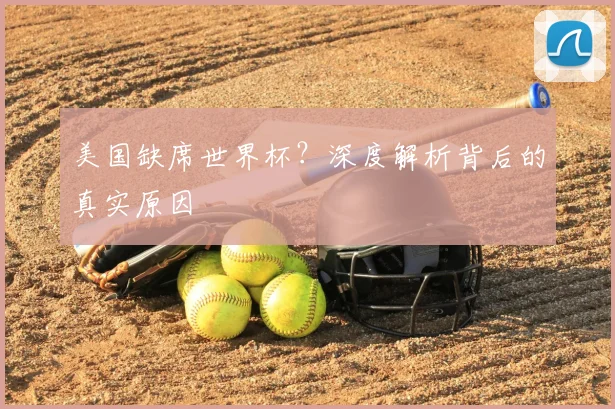 美国缺席世界杯？深度解析背后的真实原因