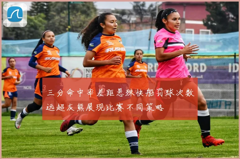三分命中率差距悬殊快船罚球次数远超灰熊展现比赛不同策略