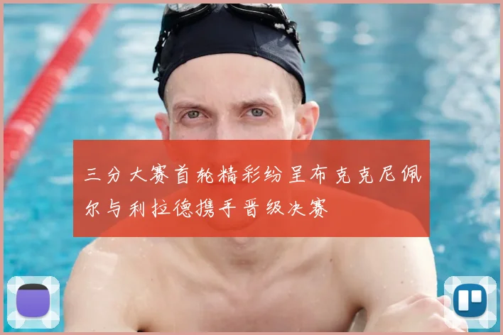 三分大赛首轮精彩纷呈布克克尼佩尔与利拉德携手晋级决赛