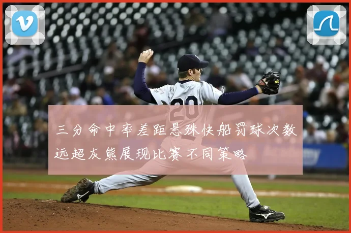 三分命中率差距悬殊快船罚球次数远超灰熊展现比赛不同策略